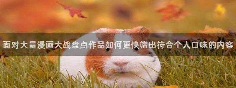 漫画免费看作品目录：面对大量漫画大战盘点作品如何更快筛出符合个人口味的内容