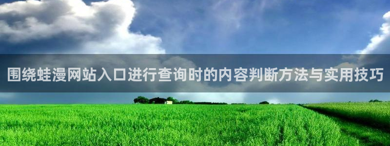 漫画免费看阅读榜：围绕蛙漫网站入口进行查询时的内容判断方法与实用技巧