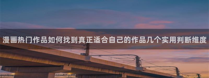 漫画免费看:漫画热门作品如何找到真正适合自己的作品几个实用判断维度