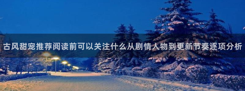 漫画免费看穿越漫画：古风甜宠推荐阅读前可以关注什么从剧情人物到更新节奏逐项分析